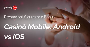 Casinò Mobile: Android vs iOS. Prestazioni, Sicurezza e Bonus