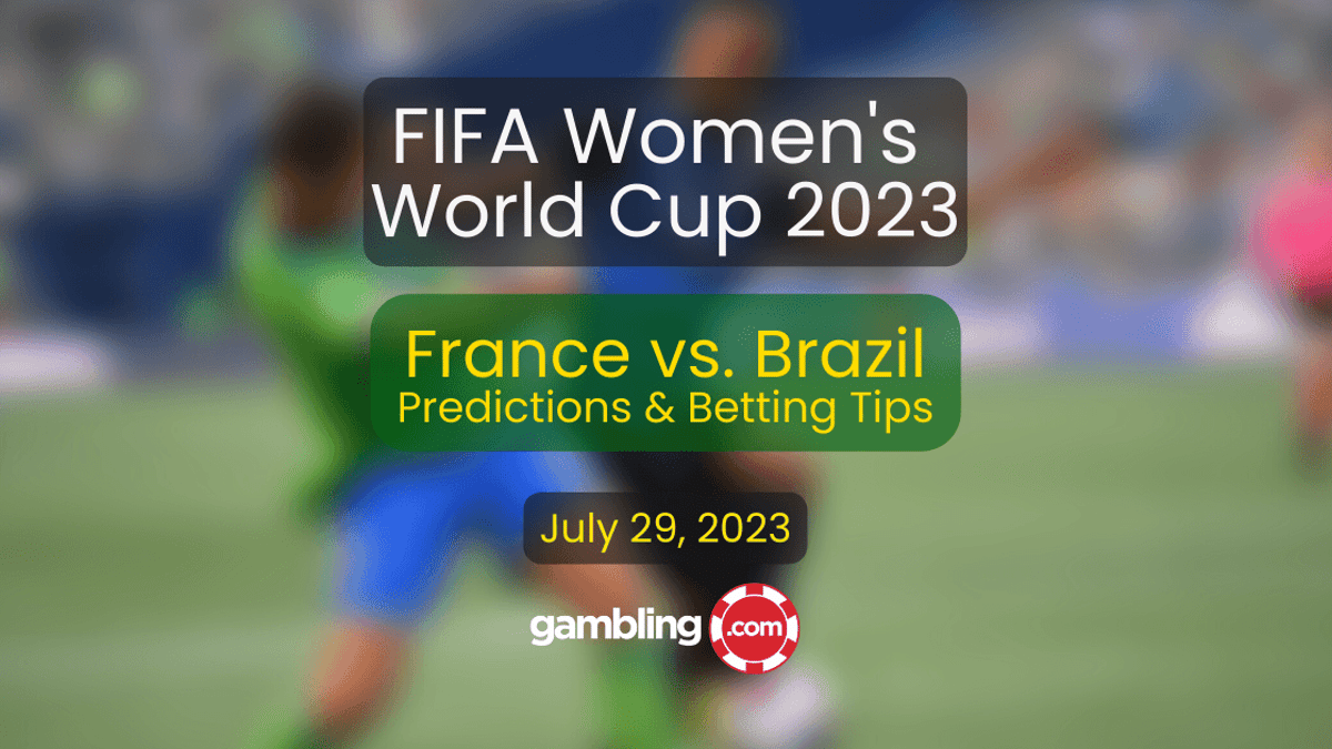 France vs. Brazil Predictions &amp; Women’s World Cup Picks for 07/29