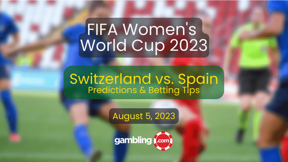 Switzerland vs. Spain Predictions &amp; Women&#039;s World Cup Best Picks 08/05