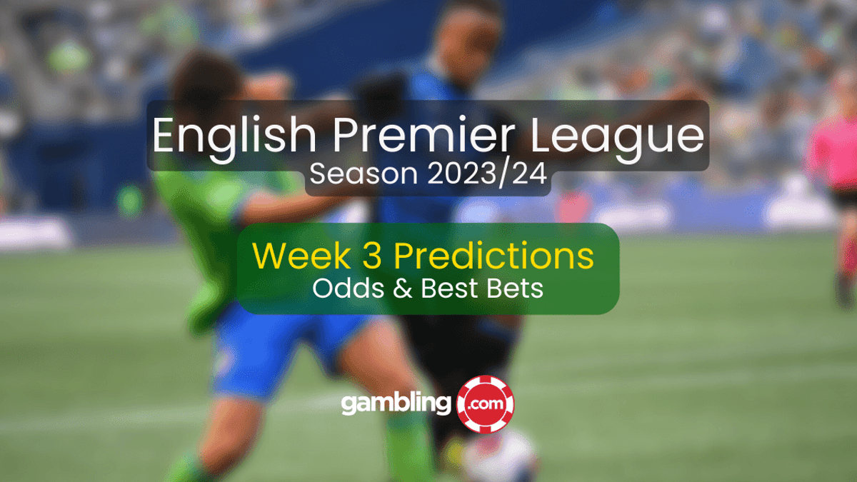 Premier League Week 3 Predictions, Odds &amp; EPL Best Bets