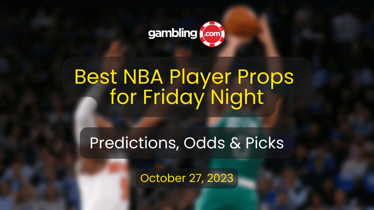 NBA Player Props, Odds &amp; NBA  Friday Night Picks 10-27-2023