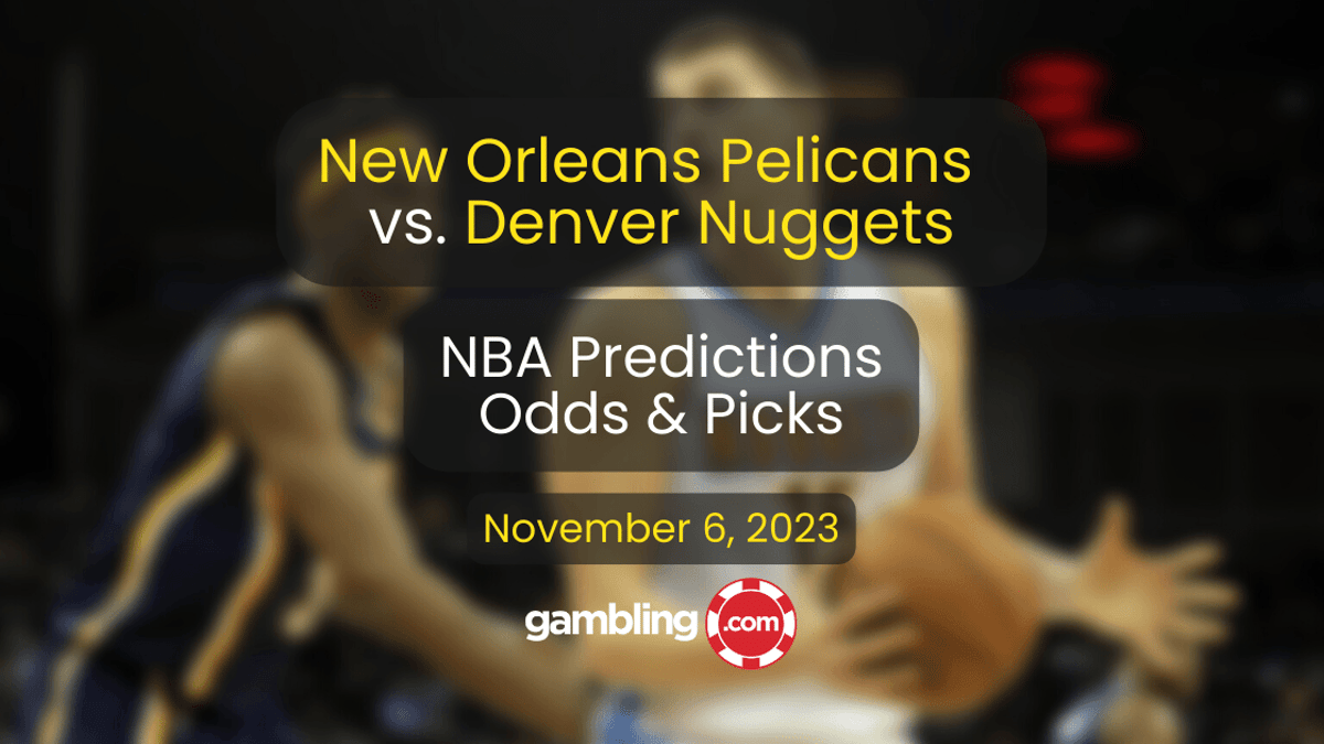 Pelicans vs. Nuggets Prediction, NBA Odds &amp; NBA Player Props for 11/06