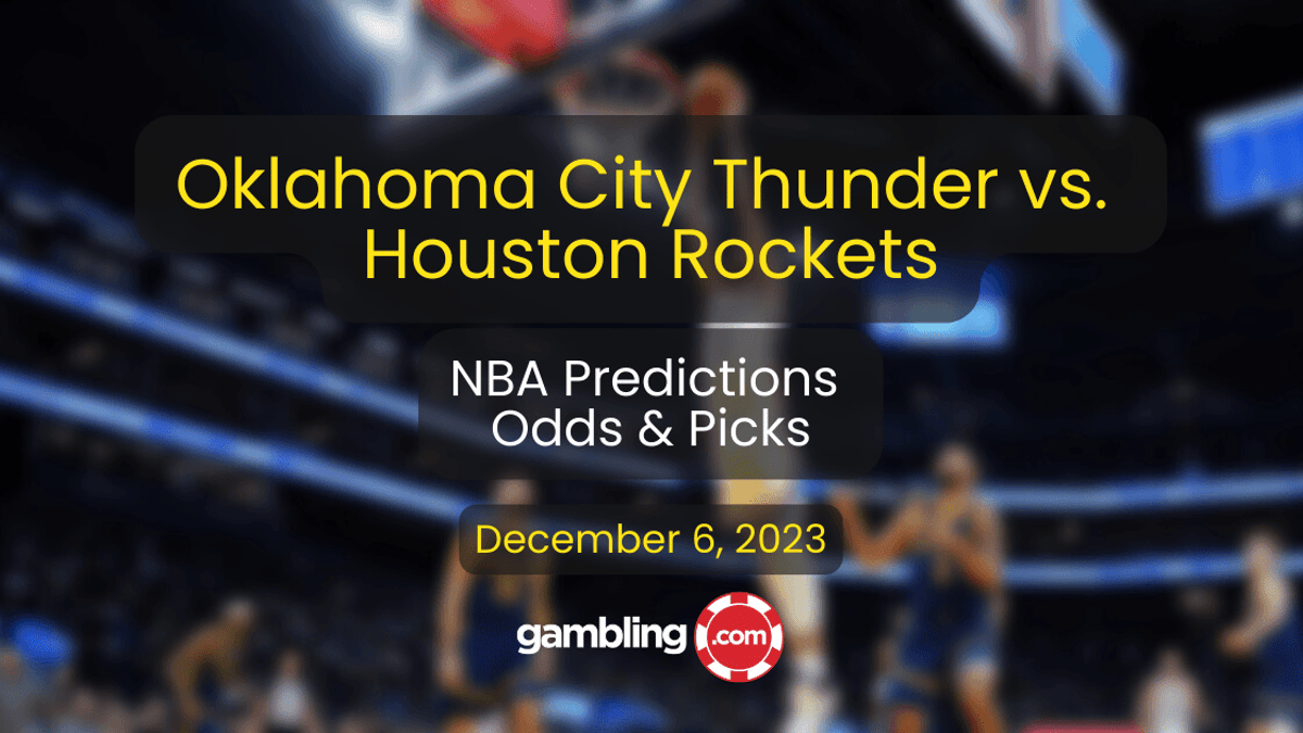 Thunder vs. Rockets Prediction, Odds &amp; NBA Player Props for 12/06