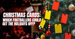 Premier League Christmas Cards: Which Players Will Receive Xmas Off?