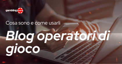 I blog degli operatori di gioco online: cosa sono e come sceglierli
