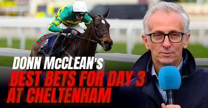 Donn McClean: Cheltenham Festival Day 3 Banker, Next Best And Each-Way Bets