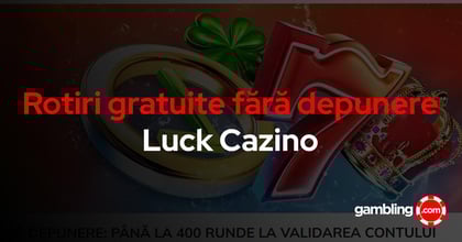 NOU DE LA LUCK CAZINO - pana 400 DE ROTIRI GRATUITE FARA DEPUNERE
